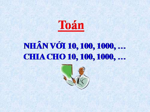 Nhân với 10,100,1000,… Chia cho 10,100,1000