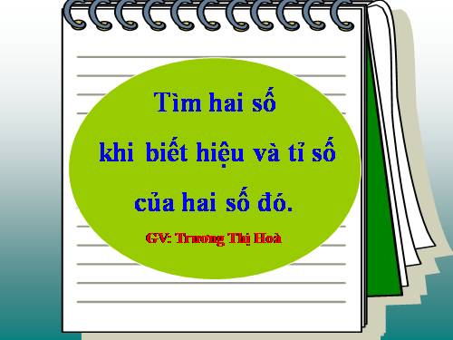 Tìm hai số khi biết hiệu và tỉ số của hai số đó