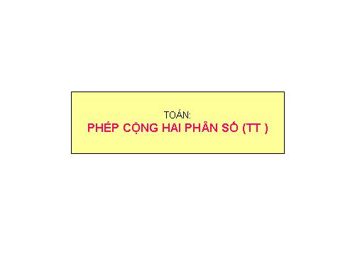 Phép cộng phân số (tiếp theo)