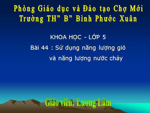 Bài 44. Sử dụng năng lượng gió và năng lượng nước chảy