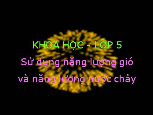 Bài 44. Sử dụng năng lượng gió và năng lượng nước chảy