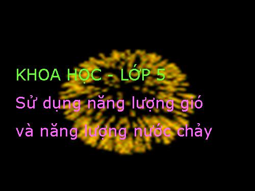 Bài 44. Sử dụng năng lượng gió và năng lượng nước chảy