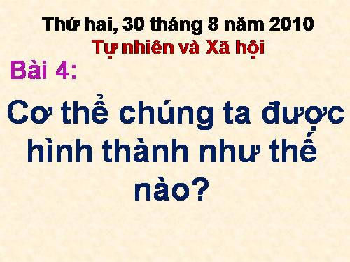 Bài 4. Cơ thể chúng ta được hình thành như thế nào?