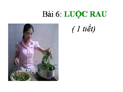 Bài 6. Luộc rau