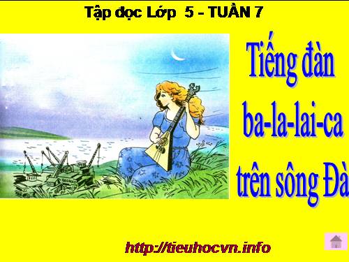 Tuần 7. Tiếng đàn ba-la-lai-ca trên sông Đà