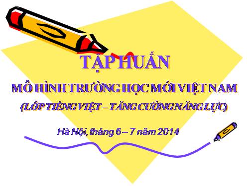 TẬP HUẤN MÔ HÌNH TRƯỜNG HỌC MỚI VIỆT NAM (Lớp tiếng việt - Tăng cường năng lực)