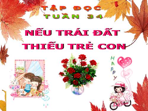 Tuần 34. Nếu trái đất thiếu trẻ con