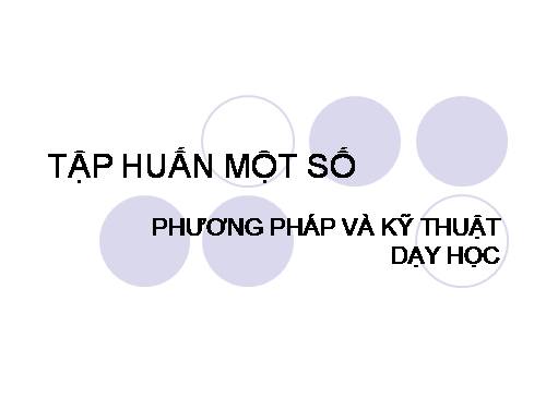 Tập huấn một số PP và kỹ thuật dạy học