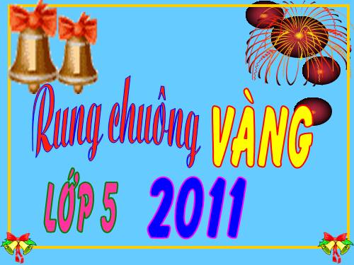 RUNG CHUÔNG VÀNG LỚP 5/ 2011