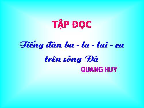 Tuần 7. Tiếng đàn ba-la-lai-ca trên sông Đà