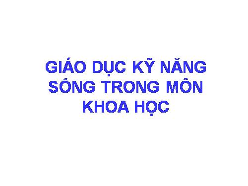 Bài giảng tập huấn giáo dục kĩ năng sống cho học sinh tiểu học-lớp 5-Khoa học-phần 1