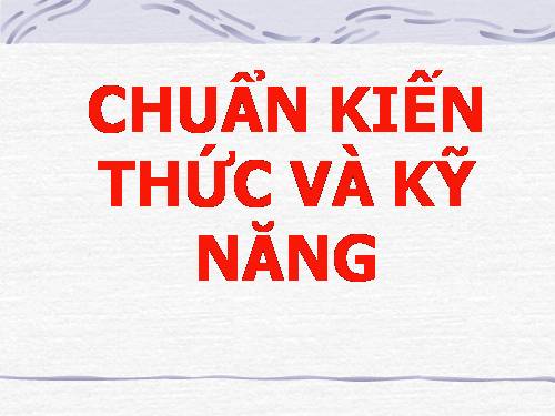 CHUẨN KIẾN THỨC KĨ NĂNG