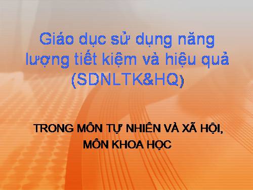 SỬ DỤNG NĂNG LƯỢNG TIẾT KIỆM &HIỆU QUẢ