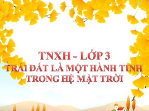 TNXH - Lớp 3 - Trái đất là 1 hành tinh của HMT