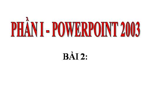 Tự học Microsoft Office PowerPoint 2003 - Bài 2