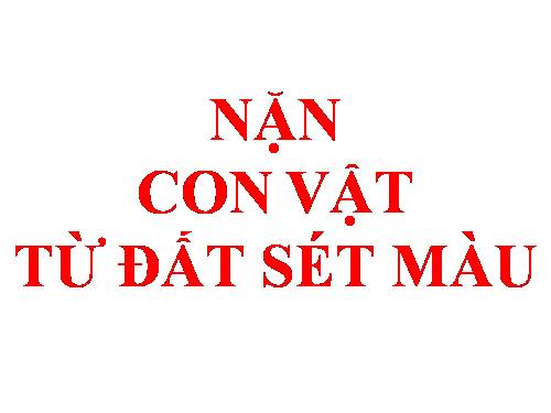 NẶN CON VẬT TỪ ĐẤT SÉT