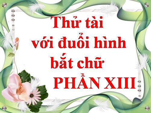 ĐUỔI HÌNH BẮT CHỮ 13