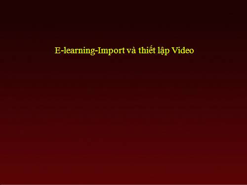 Hướng dẫn E-learning-Import và thiết lập Video