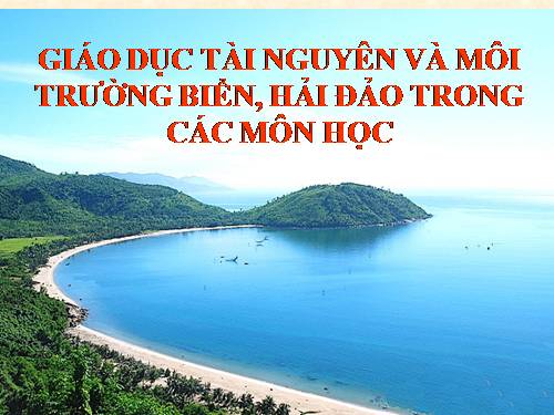 GIÁO DỤC TÀI NGUYÊN MÔI TRƯỜNG BIỂN, ĐẢO, HẢI ĐẢO TÍCH HỢP QUA CÁC MÔN HỌC