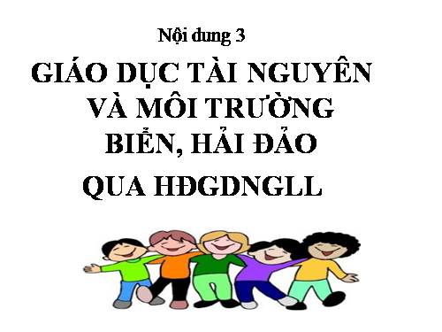 GIÁO DỤC TÀI NGUYÊN MÔI TRƯỜNG BIỂN, ĐẢO, HẢI ĐẢO QUA HOẠT ĐỘNG NGLL