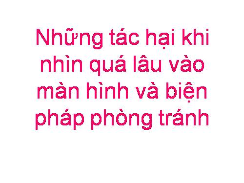 Tác hại nhìn màn hình quá lâu và cách phòng chống