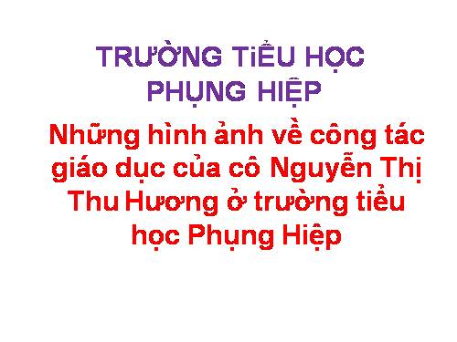 Nhưng hoạt động của cô Nguyễn Thị Thu Hương ở trường tiểu học Phụng Hiệp