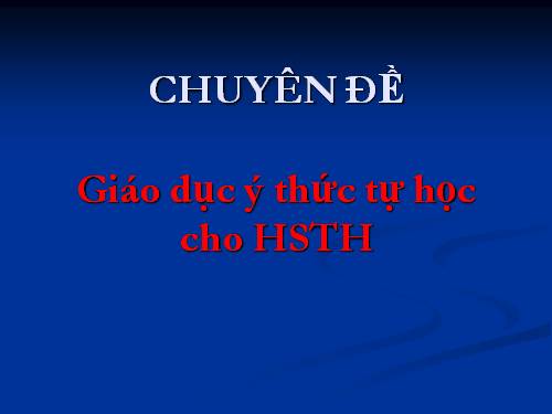 Chuyên đề GD ý thức tự học cho HSTH