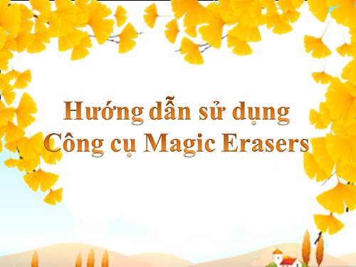 Hướng dẫn sử dụng công cụ xóa thần kỳ (Magic Erasers)