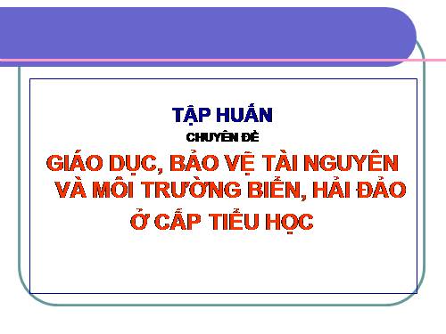 Chuyên đề  Giáo dục tài nguyên Biển Đảo