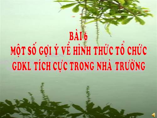 BÀI BÁO CÁO VỀ PHƯƠNG PHÁP GIÁO DỤC KỈ LUẬT TÍCH CỰC- BÀI 6