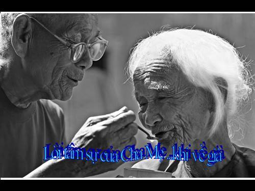 LỜI TÂM SỰ CỦA CHA MẸ KHI VỀ GIÀ