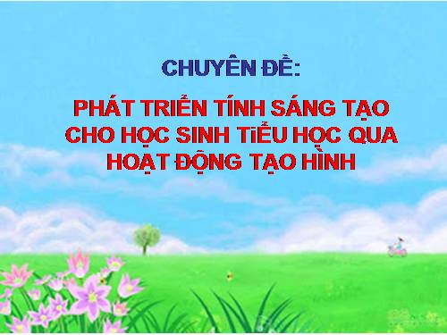 CHUYÊN ĐỀ : PT tính sáng tạo cho HS TH qua hoạt động tạo hình