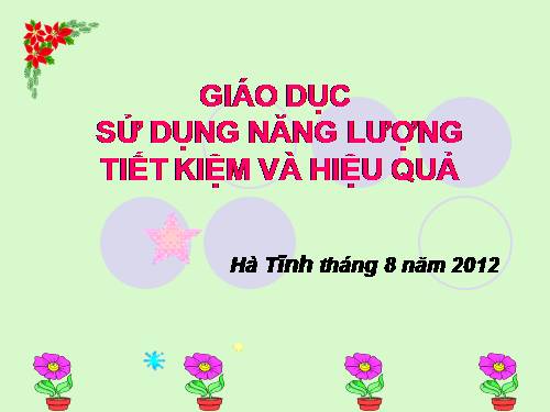 GIÁO DỤC SỬ DỤNG NĂNG LƯỢNG TIẾT KIỆM VÀ HIỆU QUẢ