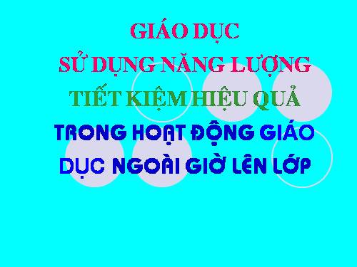 GIÁO DỤC SỬ DUNG NANG LUONG TIẾT KIỆM HIỆU QUẢ