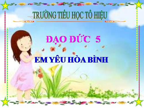 đạo đức 5 - tuần 26: em yêu hòa bình