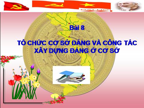 Bai giang cho lop boi duong ly luan chinh tri cho dangvien moi 2012 Bai 8