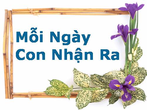 MỖI NGÀY CON NHẬN RA