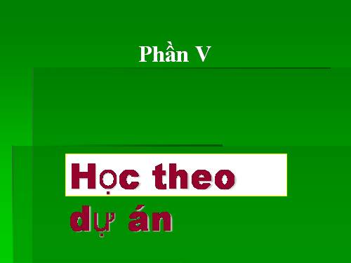 DẠY HỌC THEO DỰ ÁN (PHẦN 5)