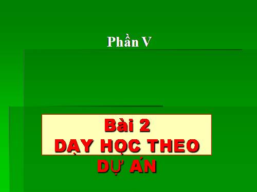 DẠY HỌC THEO DỰ ÁN BÀI 2 (PHẦN 5)