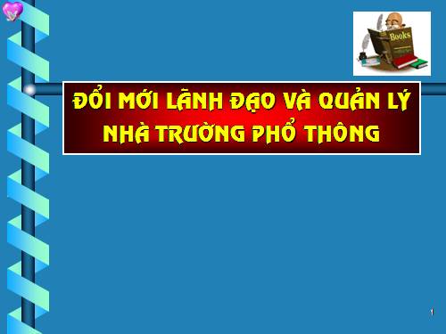 ĐỔI MỚI LÃNH ĐẠO & QUẢN LÍ NHÀ TRƯỜNG PHỔ THÔNG (Chuyên đề 1)