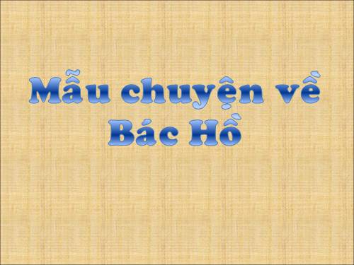 Các mẫu chuyện về Bác Hồ