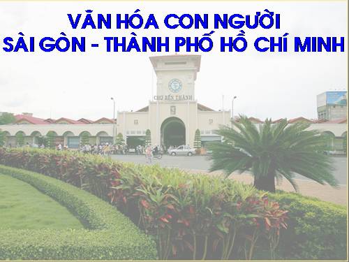 VĂN HÓA CON NGƯỜI SÀI GÒN - TPHCM