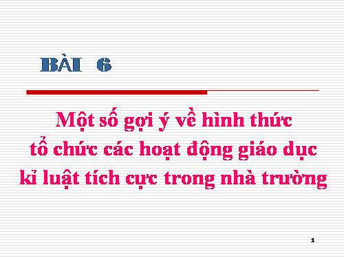 Tài liệu tập huấn chuyên đề "Đổi mới PP quản lý lớp học..."- Bài 06