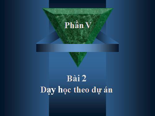 Phần 5. Bài 2.Dạy học dự án