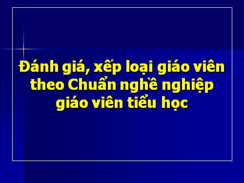 Đánh giá GV Tiểu học theo chuẩn nghề nghiệp