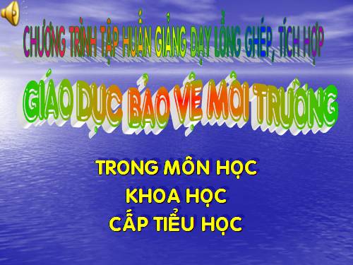 GIÁO DỤC BẢO VỆ MÔI TRƯỜNG TRONG MÔN KHOA HỌC CẤP TIỂU HỌC