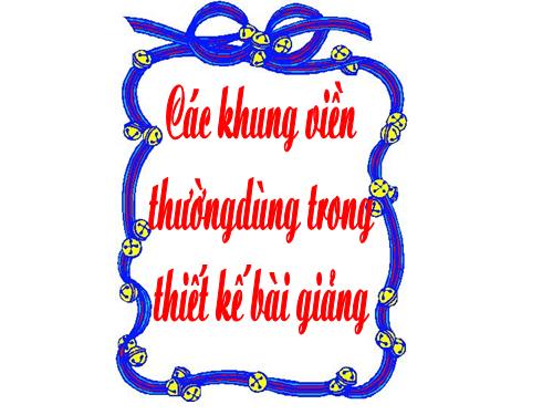 KHUNG VIỀN DÀNH CHO BÀI GIẢNG