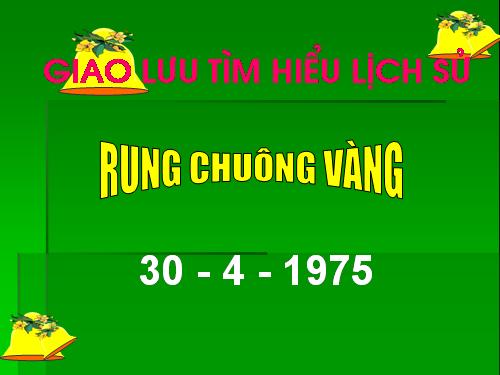 GIAO LƯU TÌM HIỂU LỊCH SỬ 30 - 4 - 1975