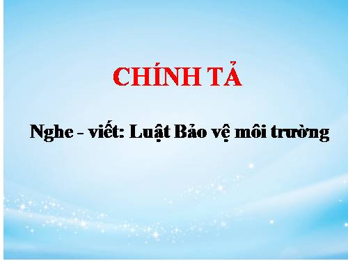 Tuần 11. Nghe-viết: Luật Bảo vệ môi trường