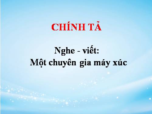 Tuần 5. Nghe-viết: Một chuyên gia máy xúc